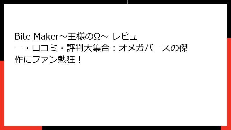 Bite Maker～王様のΩ～ レビュー・口コミ・評判大集合：オメガバースの傑作にファン熱狂！