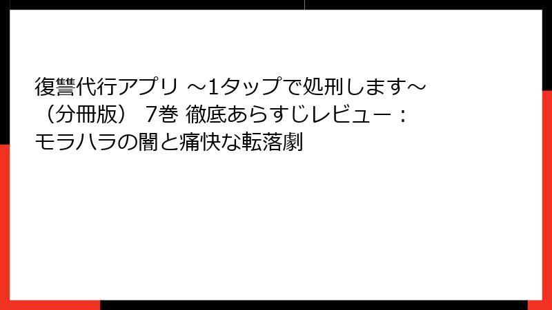 復讐代行アプリ ～1タップで処刑します～（分冊版） 7巻 徹底あらすじレビュー：モラハラの闇と痛快な転落劇