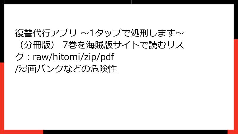 復讐代行アプリ ～1タップで処刑します～（分冊版） 7巻を海賊版サイトで読むリスク：raw/hitomi/zip/pdf/漫画バンクなどの危険性