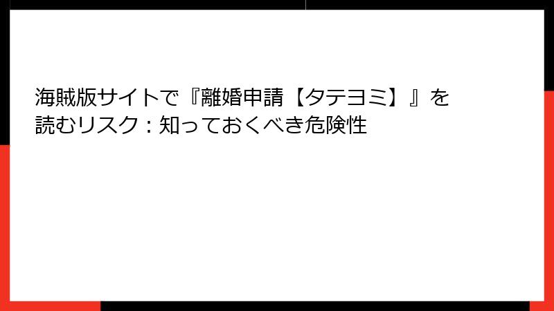 海賊版サイトで『離婚申請【タテヨミ】』を読むリスク：知っておくべき危険性