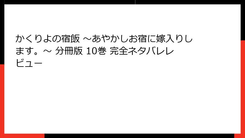 かくりよの宿飯 ～あやかしお宿に嫁入りします。～ 分冊版 10巻 完全ネタバレレビュー