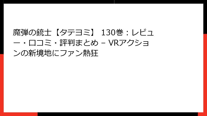 魔弾の銃士【タテヨミ】 130巻：レビュー・口コミ・評判まとめ – VRアクションの新境地にファン熱狂