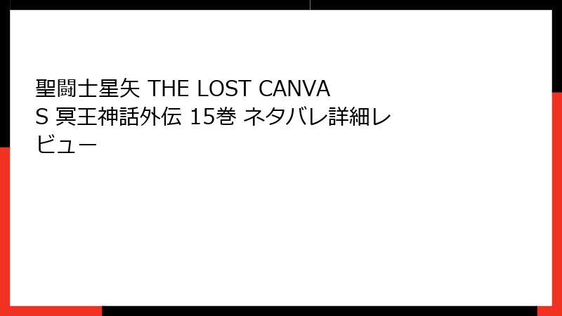 聖闘士星矢 THE LOST CANVAS 冥王神話外伝 15巻 ネタバレ詳細レビュー