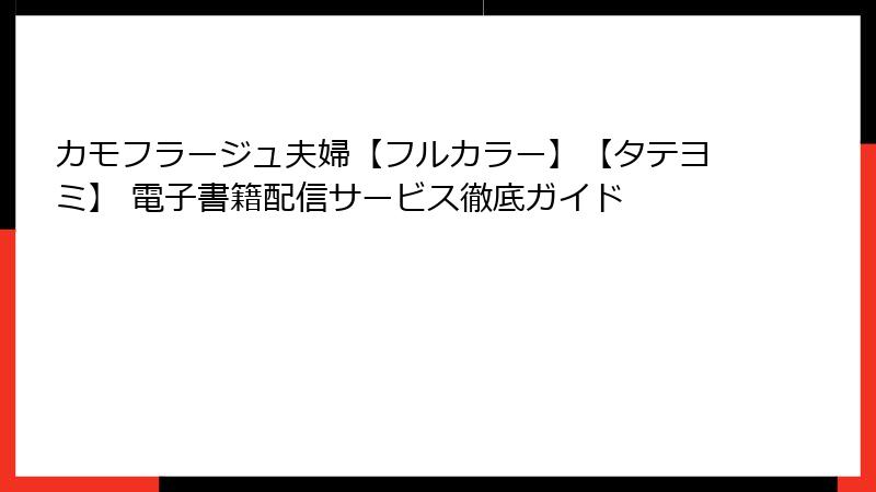 カモフラージュ夫婦【フルカラー】【タテヨミ】 電子書籍配信サービス徹底ガイド