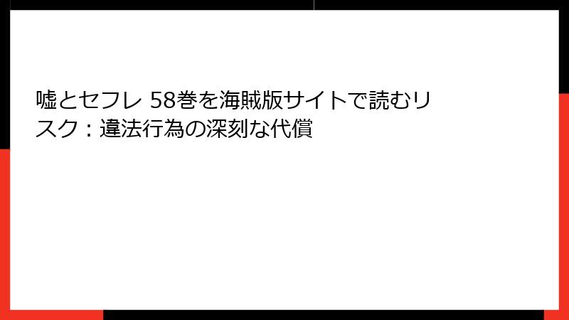 嘘とセフレ 58巻を海賊版サイトで読むリスク：違法行為の深刻な代償