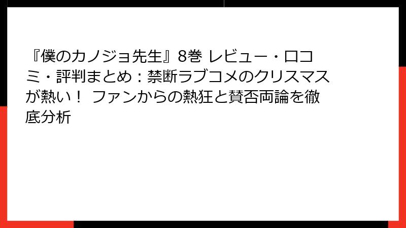 『僕のカノジョ先生』8巻 レビュー・口コミ・評判まとめ：禁断ラブコメのクリスマスが熱い！ ファンからの熱狂と賛否両論を徹底分析
