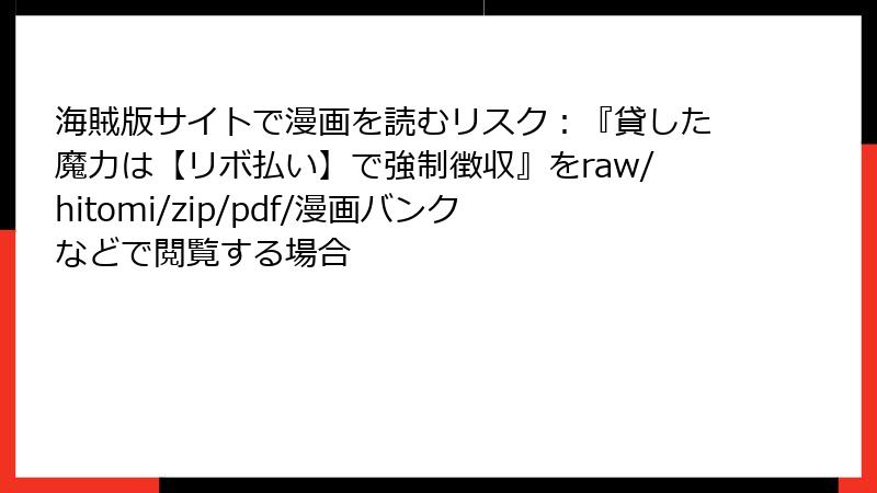 海賊版サイトで漫画を読むリスク：『貸した魔力は【リボ払い】で強制徴収』をraw/hitomi/zip/pdf/漫画バンクなどで閲覧する場合