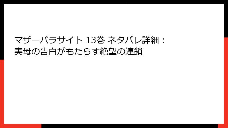 マザーパラサイト 13巻 ネタバレ詳細：実母の告白がもたらす絶望の連鎖