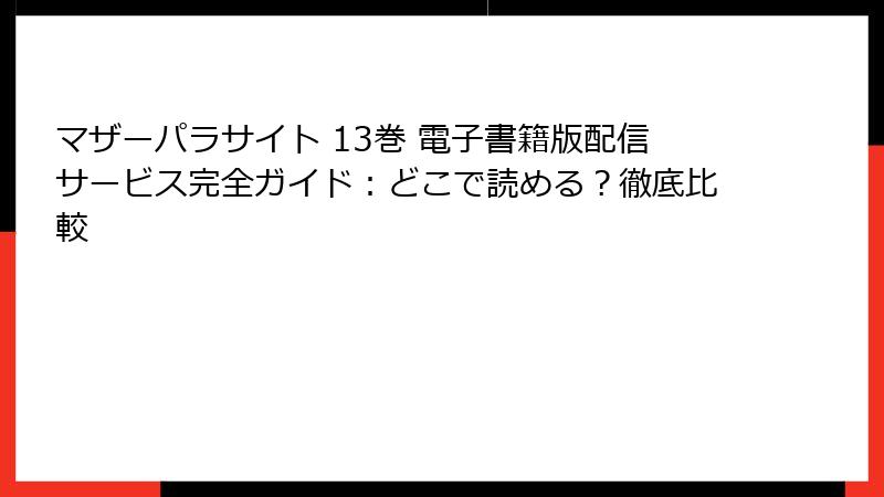 マザーパラサイト 13巻 電子書籍版配信サービス完全ガイド：どこで読める？徹底比較