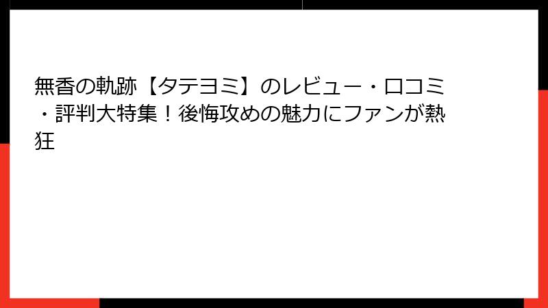 無香の軌跡【タテヨミ】のレビュー・口コミ・評判大特集！後悔攻めの魅力にファンが熱狂