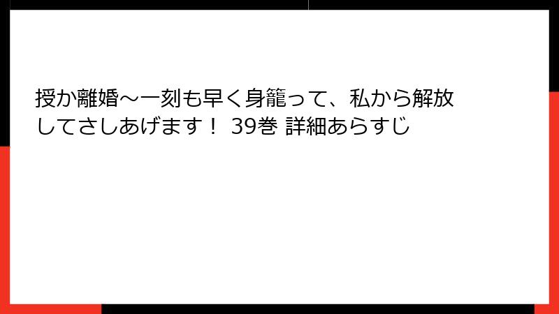 授か離婚～一刻も早く身籠って、私から解放してさしあげます！ 39巻 詳細あらすじ