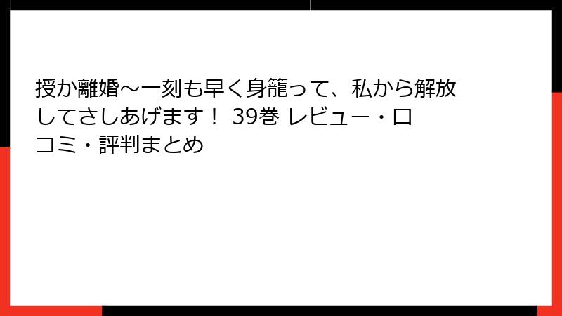 授か離婚～一刻も早く身籠って、私から解放してさしあげます！ 39巻 レビュー・口コミ・評判まとめ