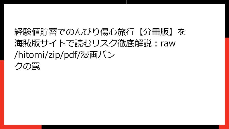 経験値貯蓄でのんびり傷心旅行【分冊版】を海賊版サイトで読むリスク徹底解説：raw/hitomi/zip/pdf/漫画バンクの罠