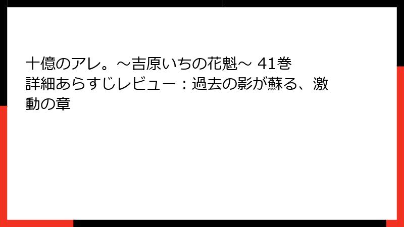 十億のアレ。～吉原いちの花魁～ 41巻 詳細あらすじレビュー：過去の影が蘇る、激動の章