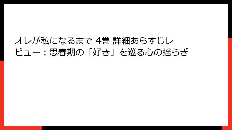 オレが私になるまで 4巻 詳細あらすじレビュー：思春期の「好き」を巡る心の揺らぎ