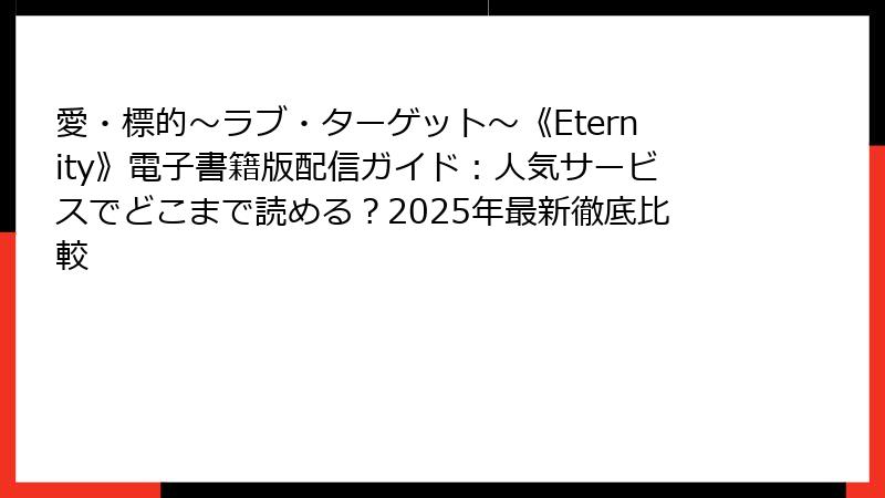 愛・標的～ラブ・ターゲット～《Eternity》電子書籍版配信ガイド：人気サービスでどこまで読める？2025年最新徹底比較