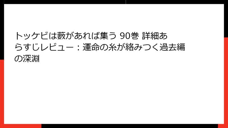 トッケビは藪があれば集う 90巻 詳細あらすじレビュー：運命の糸が絡みつく過去編の深淵