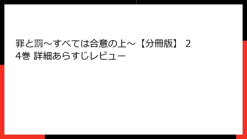 罪と罰～すべては合意の上～【分冊版】 24巻 詳細あらすじレビュー