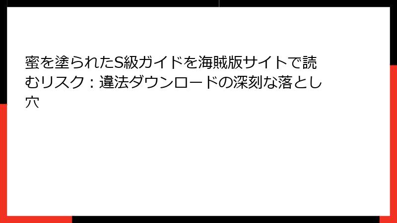 蜜を塗られたS級ガイドを海賊版サイトで読むリスク：違法ダウンロードの深刻な落とし穴