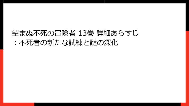 望まぬ不死の冒険者 13巻 詳細あらすじ：不死者の新たな試練と謎の深化