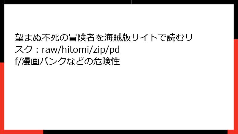 望まぬ不死の冒険者を海賊版サイトで読むリスク：raw/hitomi/zip/pdf/漫画バンクなどの危険性