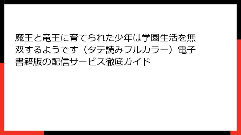 魔王と竜王に育てられた少年は学園生活を無双するようです（タテ読みフルカラー）電子書籍版の配信サービス徹底ガイド