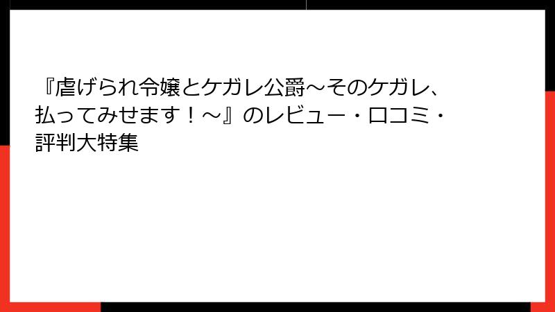 『虐げられ令嬢とケガレ公爵～そのケガレ、払ってみせます！～』のレビュー・口コミ・評判大特集