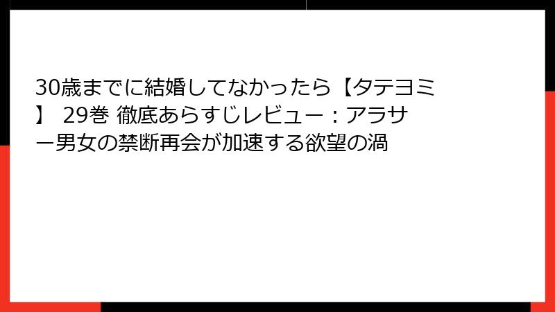 30歳までに結婚してなかったら【タテヨミ】 29巻 徹底あらすじレビュー：アラサー男女の禁断再会が加速する欲望の渦