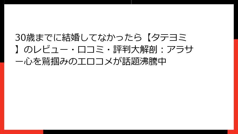 30歳までに結婚してなかったら【タテヨミ】のレビュー・口コミ・評判大解剖：アラサー心を鷲掴みのエロコメが話題沸騰中