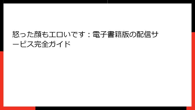 怒った顔もエロいです：電子書籍版の配信サービス完全ガイド