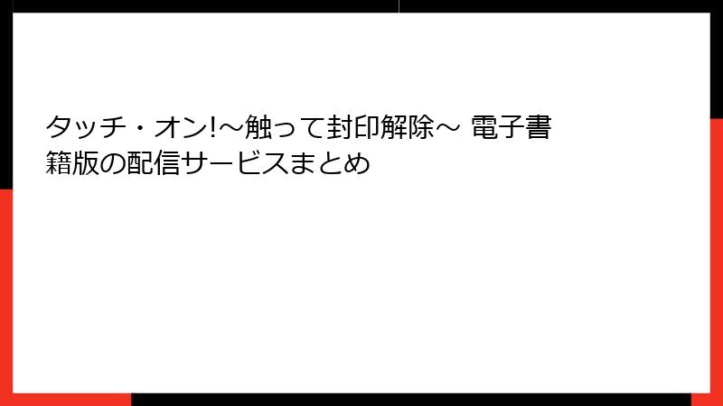 タッチ・オン!～触って封印解除～ 電子書籍版の配信サービスまとめ