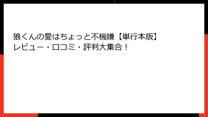 狼くんの愛はちょっと不機嫌【単行本版】 レビュー・口コミ・評判大集合！