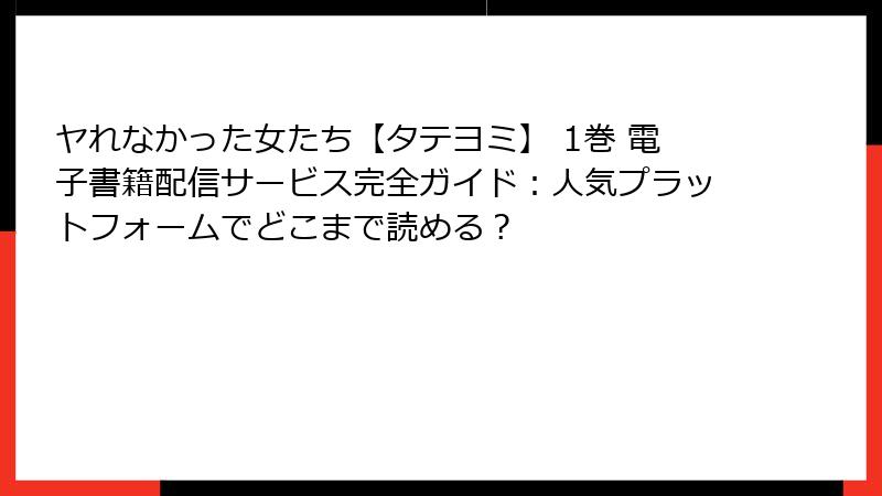 ヤれなかった女たち【タテヨミ】 1巻 電子書籍配信サービス完全ガイド：人気プラットフォームでどこまで読める？