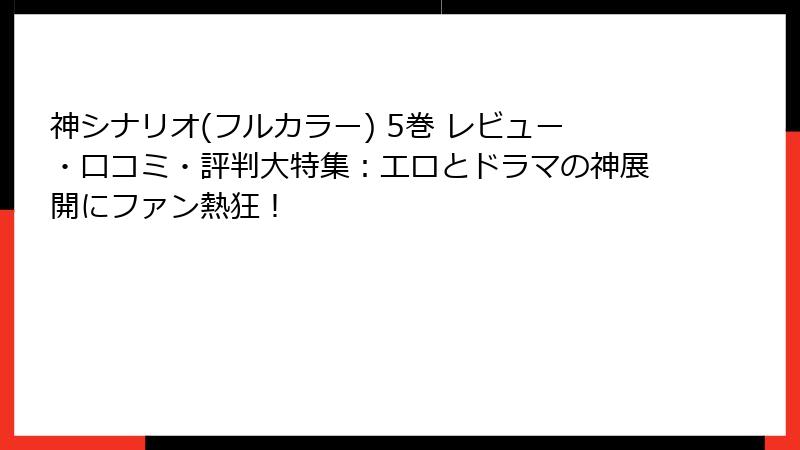 神シナリオ(フルカラー) 5巻 レビュー・口コミ・評判大特集：エロとドラマの神展開にファン熱狂！