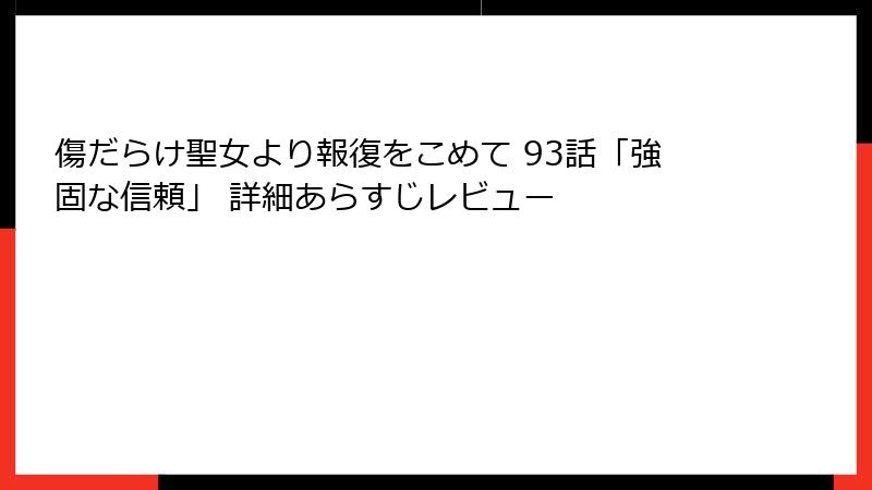 傷だらけ聖女より報復をこめて 93話「強固な信頼」 詳細あらすじレビュー