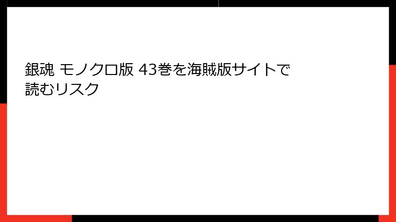 銀魂 モノクロ版 43巻を海賊版サイトで読むリスク