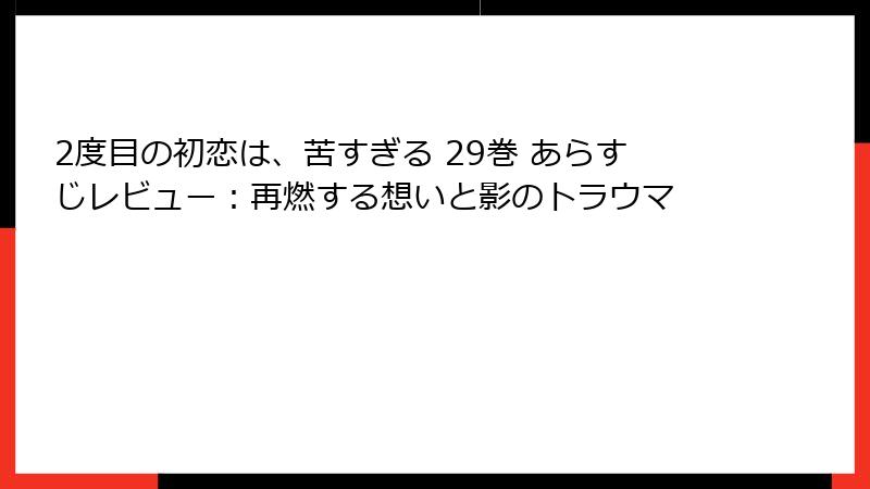 2度目の初恋は、苦すぎる 29巻 あらすじレビュー：再燃する想いと影のトラウマ