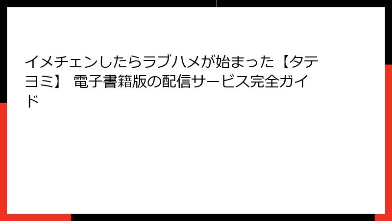 イメチェンしたらラブハメが始まった【タテヨミ】 電子書籍版の配信サービス完全ガイド