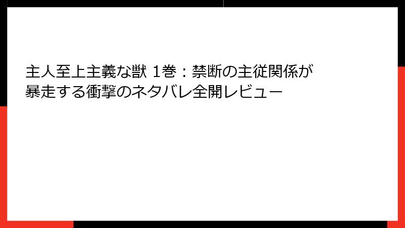 主人至上主義な獣 1巻：禁断の主従関係が暴走する衝撃のネタバレ全開レビュー