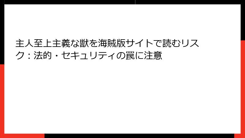 主人至上主義な獣を海賊版サイトで読むリスク：法的・セキュリティの罠に注意