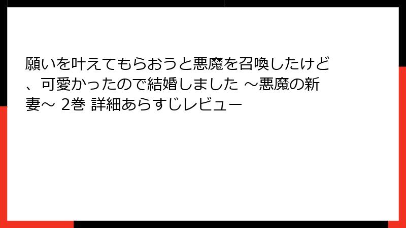 願いを叶えてもらおうと悪魔を召喚したけど、可愛かったので結婚しました ～悪魔の新妻～ 2巻 詳細あらすじレビュー