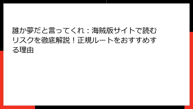 誰か夢だと言ってくれ：海賊版サイトで読むリスクを徹底解説！正規ルートをおすすめする理由