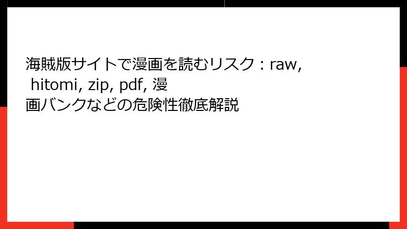 海賊版サイトで漫画を読むリスク：raw, hitomi, zip, pdf, 漫画バンクなどの危険性徹底解説