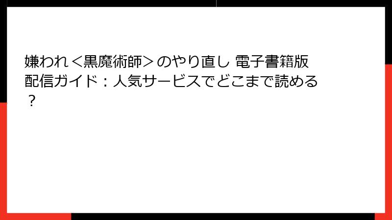 嫌われ＜黒魔術師＞のやり直し 電子書籍版配信ガイド：人気サービスでどこまで読める？