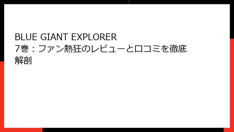 BLUE GIANT EXPLORER 7巻：ファン熱狂のレビューと口コミを徹底解剖
