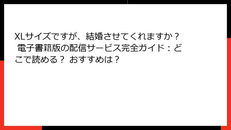 XLサイズですが、結婚させてくれますか？ 電子書籍版の配信サービス完全ガイド：どこで読める？ おすすめは？