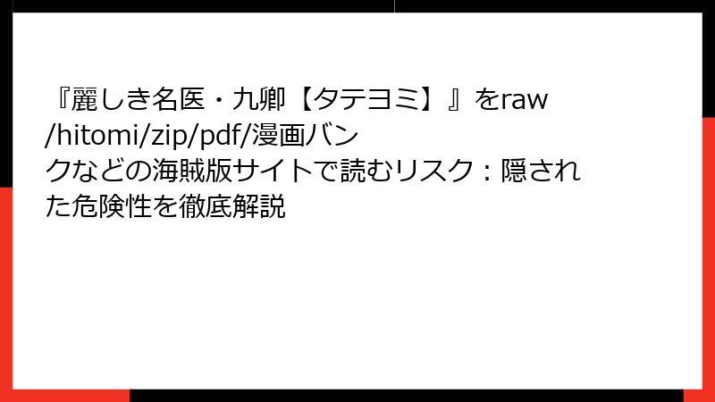 『麗しき名医・九卿【タテヨミ】』をraw/hitomi/zip/pdf/漫画バンクなどの海賊版サイトで読むリスク：隠された危険性を徹底解説