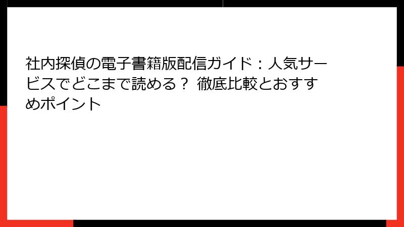 社内探偵の電子書籍版配信ガイド：人気サービスでどこまで読める？ 徹底比較とおすすめポイント