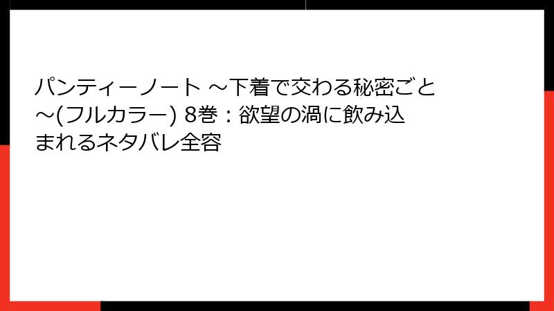 パンティーノート ～下着で交わる秘密ごと～(フルカラー) 8巻：欲望の渦に飲み込まれるネタバレ全容