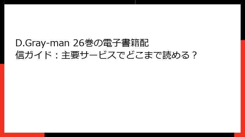D.Gray-man 26巻の電子書籍配信ガイド：主要サービスでどこまで読める？